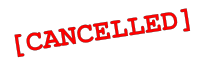 [CANCELLED]
